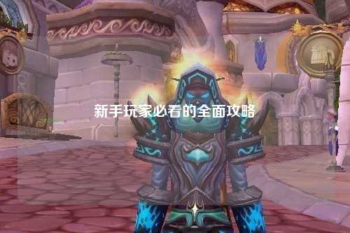 新手玩家必看的全面攻略