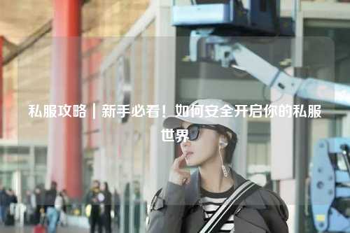 私服攻略｜新手必看！如何安全開啟你的私服世界