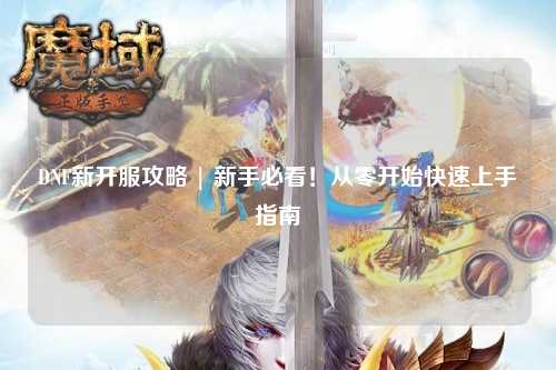 DNF新開服攻略 | 新手必看！從零開始快速上手指南