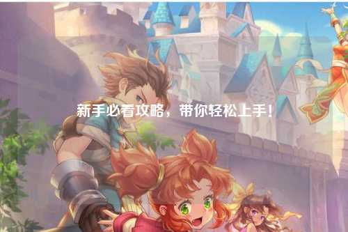 新手必看攻略，帶你輕松上手！