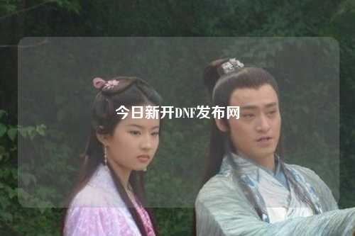 今日新開DNF發(fā)布網