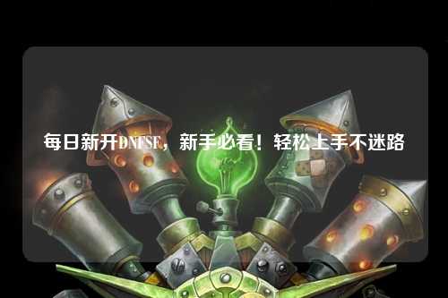 每日新開DNFSF，新手必看！輕松上手不迷路