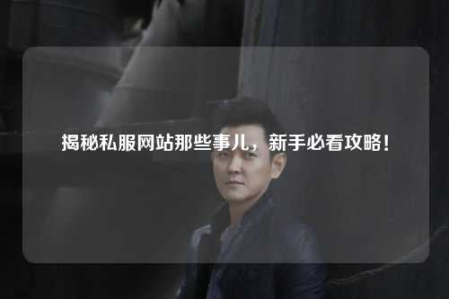 揭秘私服網站那些事兒，新手必看攻略！