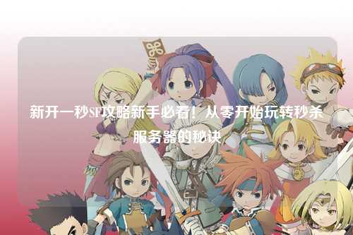 新開一秒SF攻略新手必看！從零開始玩轉秒殺服務器的秘訣
