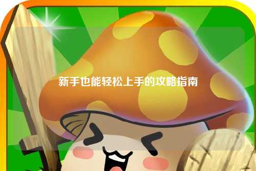 新手也能輕松上手的攻略指南