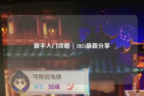 新手入門攻略 | 2025最新分享