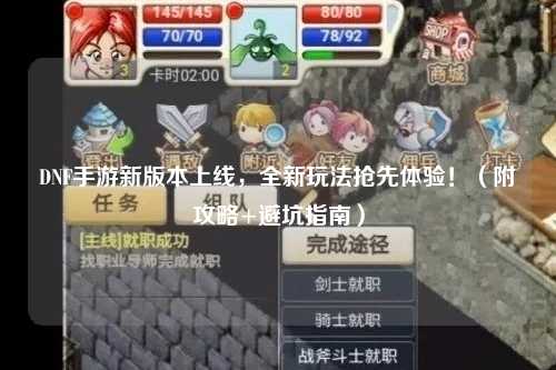 DNF手游新版本上線，全新玩法搶先體驗！（附攻略+避坑指南）