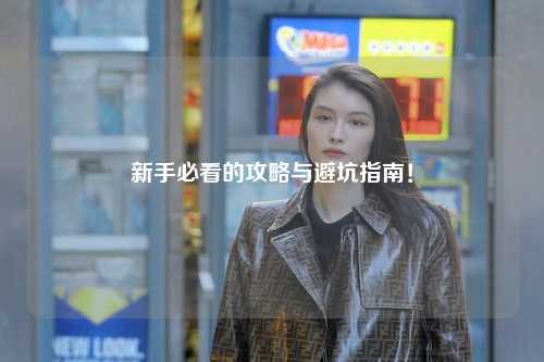 新手必看的攻略與避坑指南！