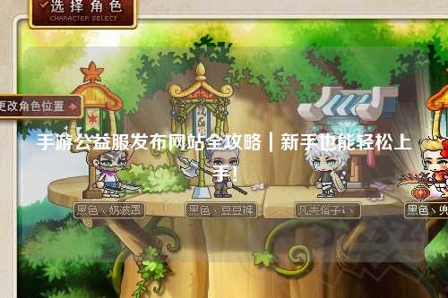 手游公益服發布網站全攻略｜新手也能輕松上手！