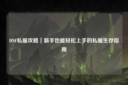 DNF私服攻略｜新手也能輕松上手的私服生存指南