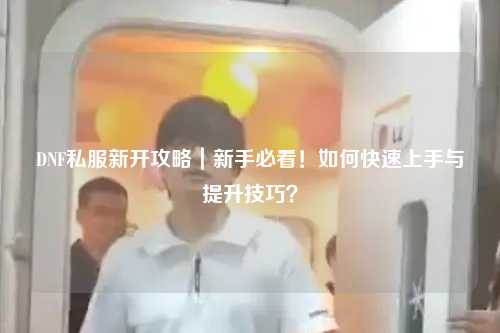 DNF私服新開攻略｜新手必看！如何快速上手與提升技巧？