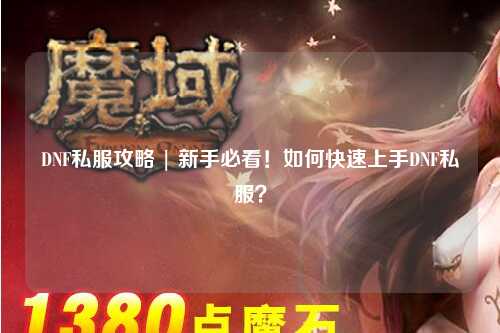 DNF私服攻略 | 新手必看！如何快速上手DNF私服？