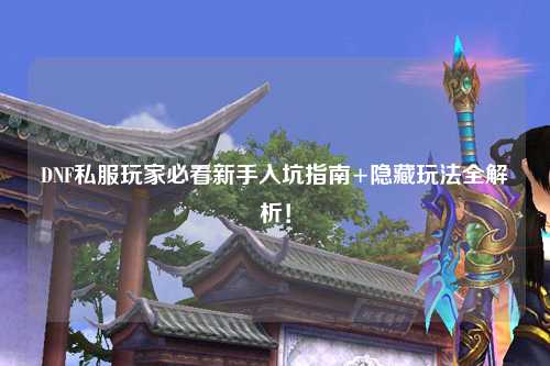 DNF私服玩家必看新手入坑指南+隱藏玩法全解析！