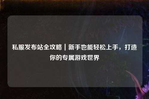 私服發布站全攻略｜新手也能輕松上手，打造你的專屬游戲世界