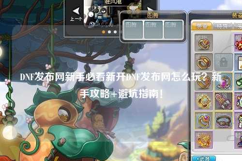 DNF發布網新手必看新開DNF發布網怎么玩？新手攻略+避坑指南！