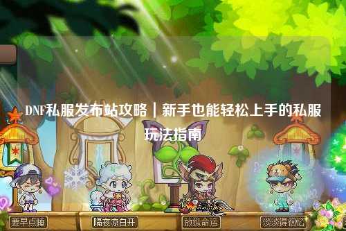DNF私服發(fā)布站攻略｜新手也能輕松上手的私服玩法指南