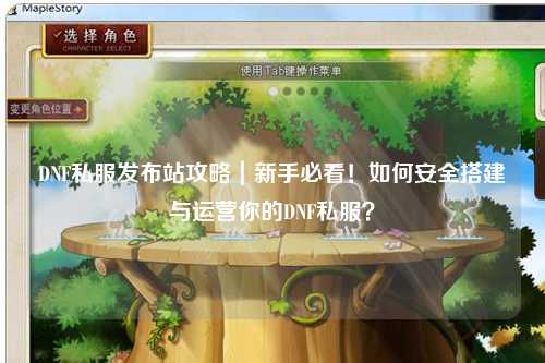 DNF私服發布站攻略｜新手必看！如何安全搭建與運營你的DNF私服？
