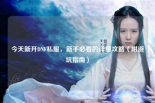 今天新開DNF私服，新手必看的詳細攻略（附避坑指南）