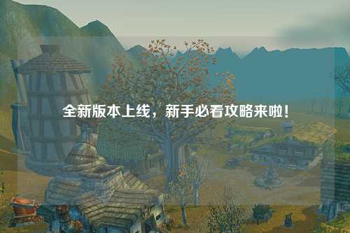 全新版本上線，新手必看攻略來啦！