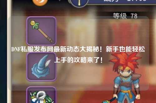 DNF私服發(fā)布網(wǎng)最新動態(tài)大揭秘！新手也能輕松上手的攻略來了！